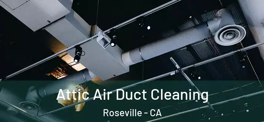 Attic Air Duct Cleaning Roseville - CA